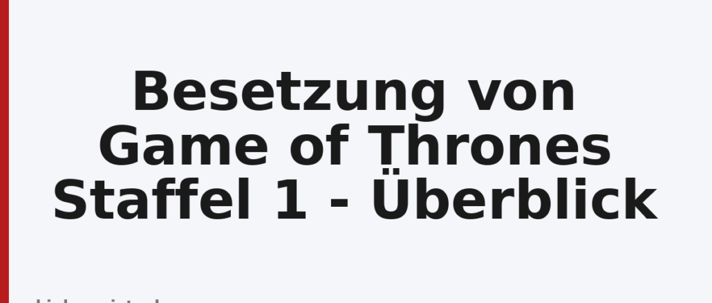 Besetzung von Game of Thrones Staffel 1 - Überblick