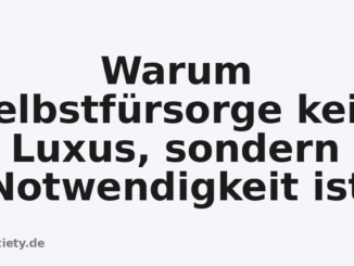 Warum Selbstfürsorge kein Luxus, sondern Notwendigkeit ist