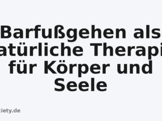 Barfußgehen als natürliche Therapie für Körper und Seele