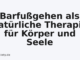 Barfußgehen als natürliche Therapie für Körper und Seele