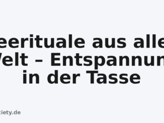 Teerituale aus aller Welt – Entspannung in der Tasse