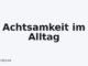 Achtsamkeit im Alltag