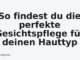 So findest du die perfekte Gesichtspflege für deinen Hauttyp