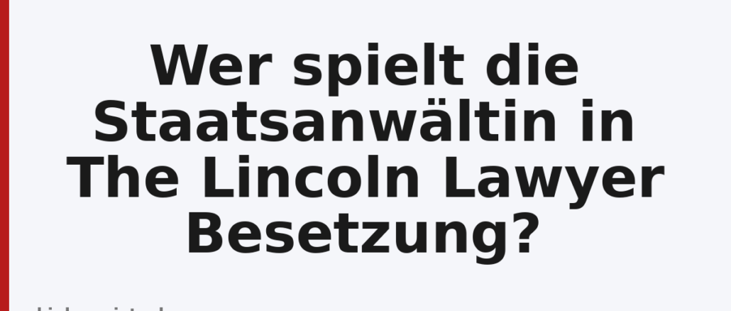 Wer spielt die Staatsanwältin in The Lincoln Lawyer Besetzung?