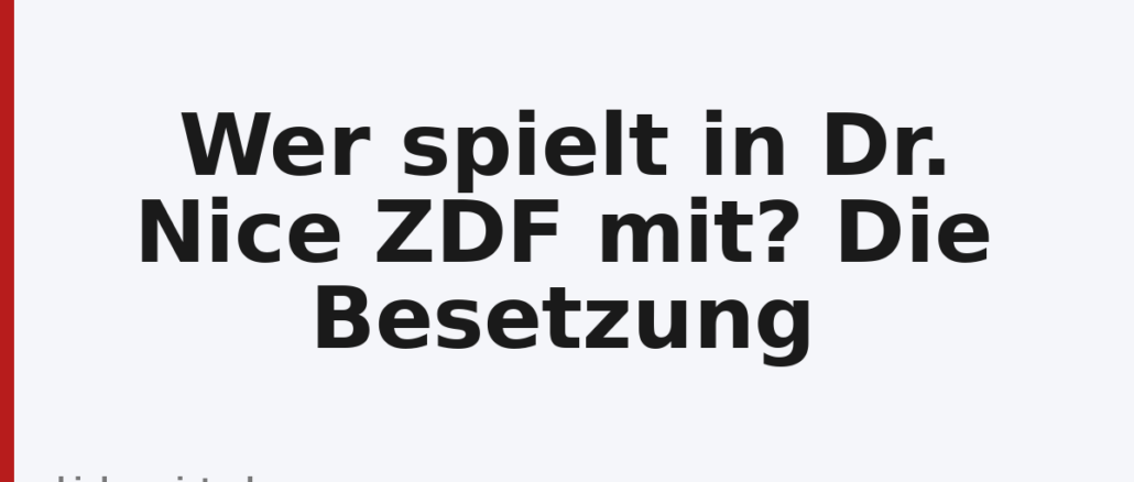 Wer spielt in Dr. Nice ZDF mit? Die Besetzung